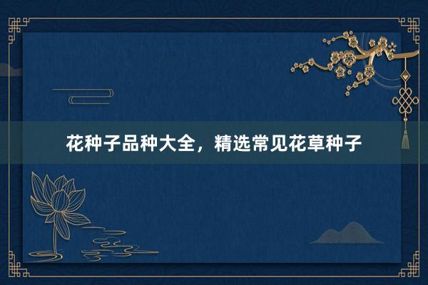花种子品种大全，精选常见花草种子